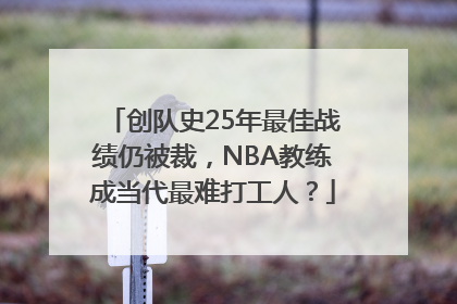 创队史25年最佳战绩仍被裁，NBA教练成当代最难打工人？
