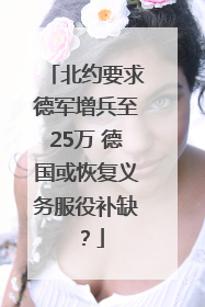 北约要求德军增兵至25万 德国或恢复义务服役补缺？