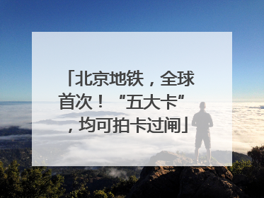 北京地铁，全球首次！“五大卡”，均可拍卡过闸