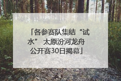 各参赛队集结“试水” 太原汾河龙舟公开赛30日揭幕