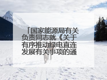 国家能源局有关负责同志就《关于有序推动绿电直连发展有关事项的通知》答记者问