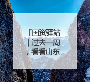 国资驿站｜过去一周，看看山东国资国企发生了哪些新鲜事儿