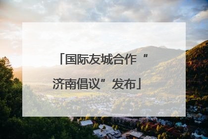 国际友城合作“济南倡议”发布