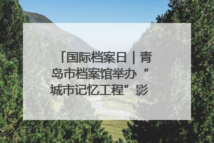 国际档案日｜青岛市档案馆举办“城市记忆工程”影像记录百姓讲堂