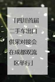 四川首届二手车出口供采对接会在成都双流区举行