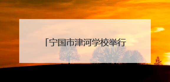 宁国市津河学校举行第三届校园文化艺术节暨六一庆祝大会