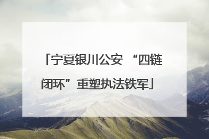 宁夏银川公安 “四链闭环”重塑执法铁军
