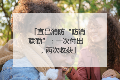 宜昌消防“防消联勤”：一次付出，两次收获