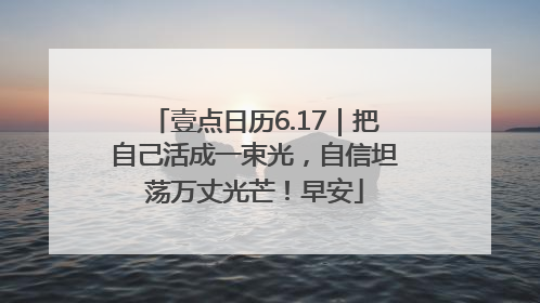 壹点日历6.17｜把自己活成一束光，自信坦荡万丈光芒！早安