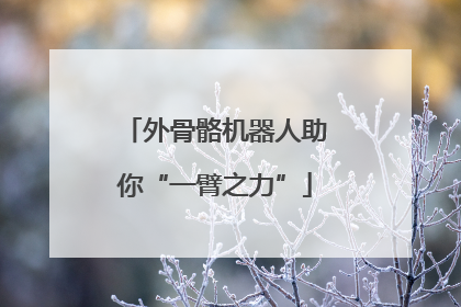 外骨骼机器人助你“一臂之力”