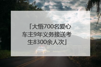 大悟700名爱心车主9年义务接送考生8300余人次