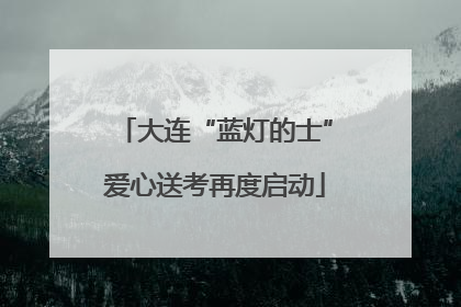 大连“蓝灯的士”爱心送考再度启动