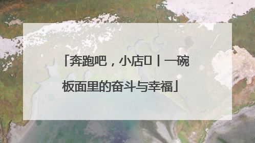 奔跑吧，小店㊳丨一碗板面里的奋斗与幸福