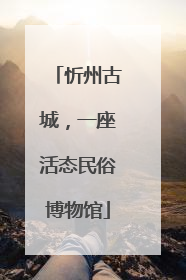 忻州古城，一座活态民俗博物馆