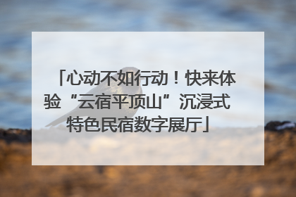 心动不如行动！快来体验“云宿平顶山”沉浸式特色民宿数字展厅