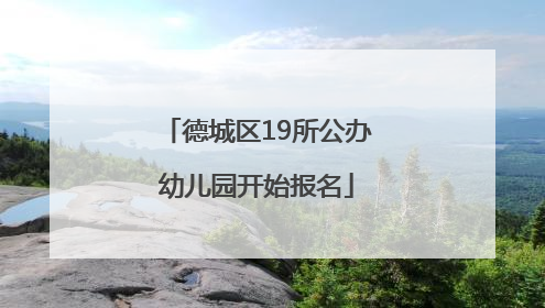 德城区19所公办幼儿园开始报名