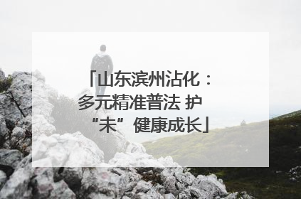 山东滨州沾化：多元精准普法 护“未”健康成长