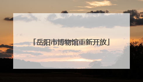 岳阳市博物馆重新开放