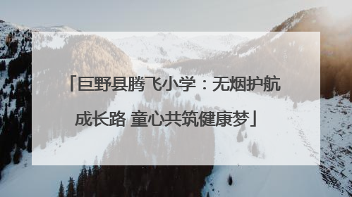 巨野县腾飞小学：无烟护航成长路 童心共筑健康梦