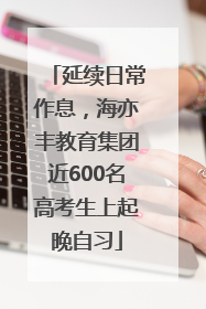 延续日常作息，海亦丰教育集团近600名高考生上起晚自习