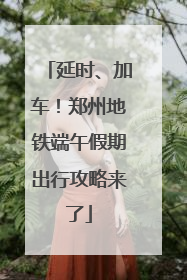 延时、加车！郑州地铁端午假期出行攻略来了