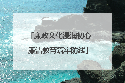 廉政文化浸润初心 廉洁教育筑牢防线