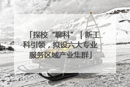 探校“聊科”｜新工科引领，拟设六大专业服务区域产业集群