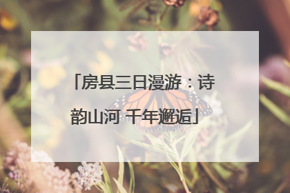 房县三日漫游：诗韵山河 千年邂逅