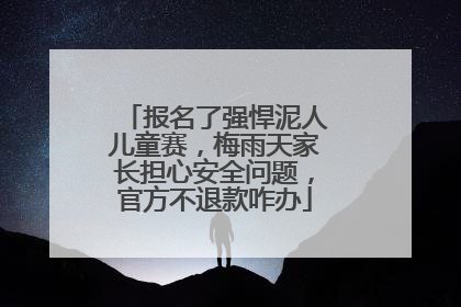 报名了强悍泥人儿童赛，梅雨天家长担心安全问题，官方不退款咋办