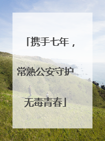 携手七年，常熟公安守护无毒青春