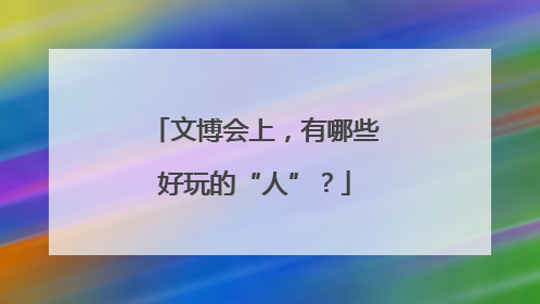 文博会上，有哪些好玩的“人”？