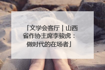 文学会客厅｜山西省作协主席李骏虎：做时代的在场者