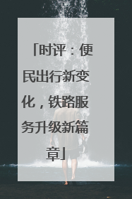 时评：便民出行新变化，铁路服务升级新篇章
