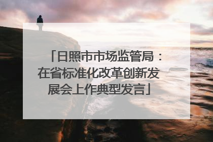 日照市市场监管局：在省标准化改革创新发展会上作典型发言