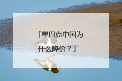 星巴克中国为什么降价？