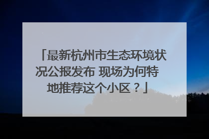 最新杭州市生态环境状况公报发布 现场为何特地推荐这个小区？