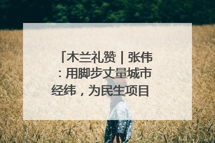 木兰礼赞｜张伟：用脚步丈量城市经纬，为民生项目按下“加速键”