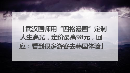 武汉画师用“四格漫画”定制人生高光，定价最高98元，回应：看到很多游客去韩国体验