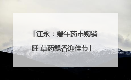 江永：端午药市购销旺 草药飘香迎佳节