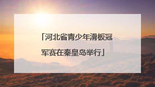 河北省青少年滑板冠军赛在秦皇岛举行