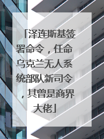 泽连斯基签署命令，任命乌克兰无人系统部队新司令，其曾是商界大佬