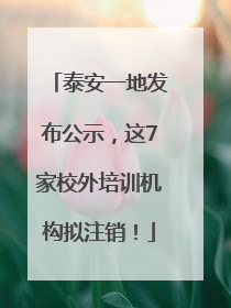 泰安一地发布公示，这7家校外培训机构拟注销！