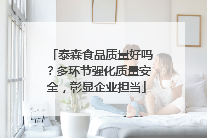泰森食品质量好吗？多环节强化质量安全，彰显企业担当