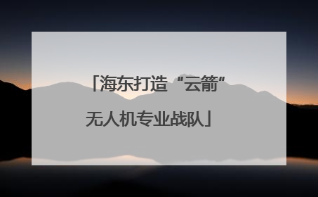 海东打造“云箭”无人机专业战队