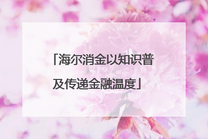 海尔消金以知识普及传递金融温度