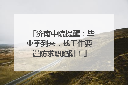 济南中院提醒：毕业季到来，找工作要谨防求职陷阱！