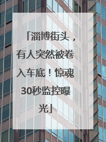 淄博街头，有人突然被卷入车底！惊魂30秒监控曝光
