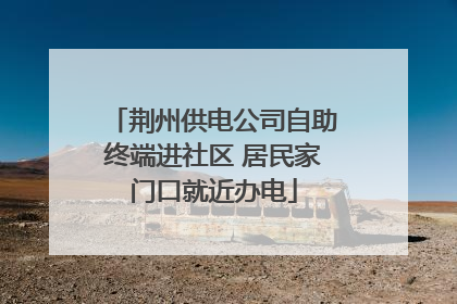荆州供电公司自助终端进社区 居民家门口就近办电