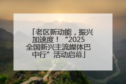 老区新动能，振兴加速度！“2025全国新兴主流媒体巴中行”活动启幕