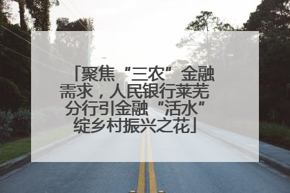 聚焦“三农”金融需求，人民银行莱芜分行引金融“活水”绽乡村振兴之花
